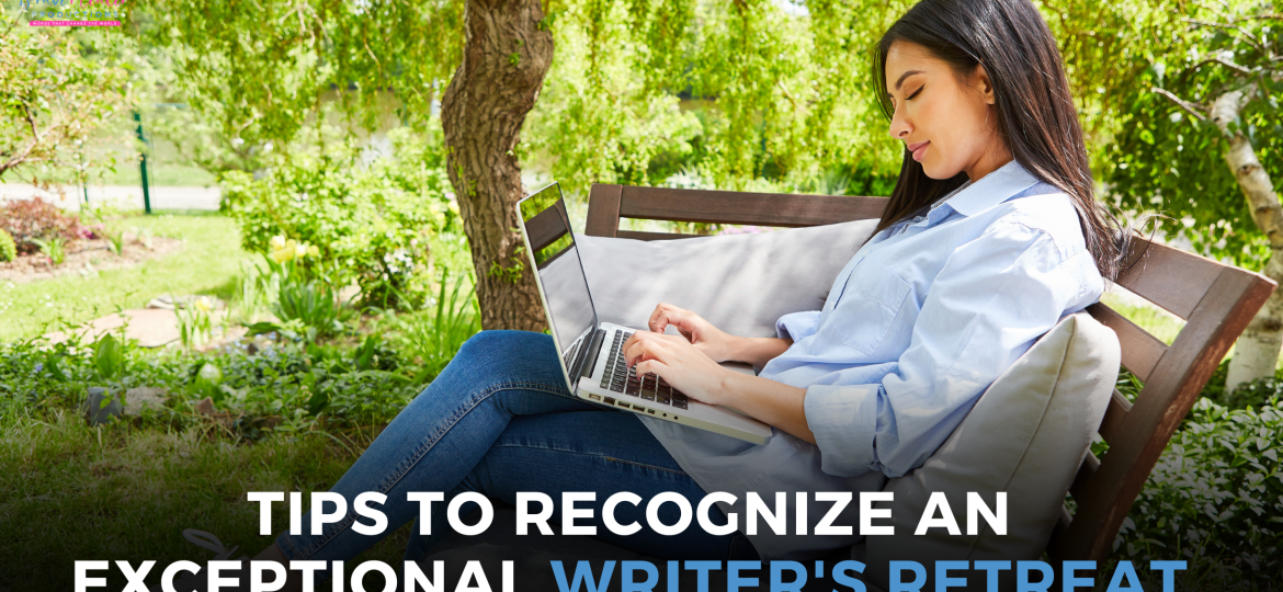 tips to Recognize an Exceptional Writer's Retreat